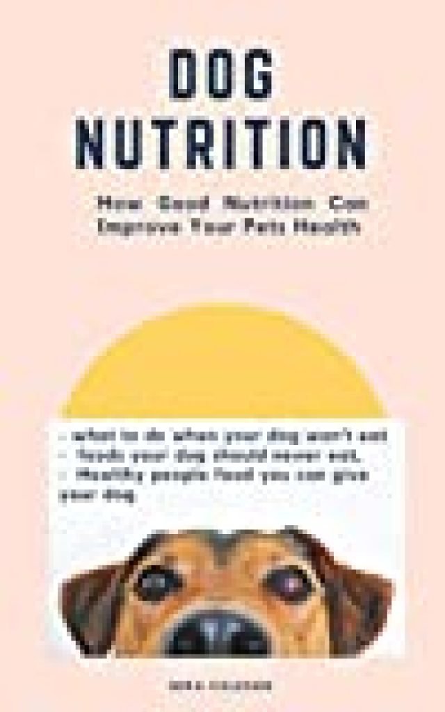 DOG NUTRITION: How Good Nutrition Can Improve Your Pet's health: what