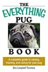 The Everything Pug Book: A Complete Guide To Raising, Training, And Caring For Your Pug