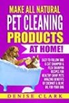 Make All Natural Pet Cleaning Products at Home!: Easy to follow Dog & Cat Shampoo & Flea Shampoo Recipes for Healthy Shiny Pets – Amazing Benefits of Coconut & Olive Oil for your Dog