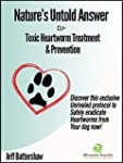 Nature’s Untold Answer to Toxic Heartworm Treatment & Prevention, 2nd Edition: Discover this exclusive unrivaled protocol to safely eradicate heartworms from your dog now!