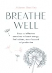 Breathe Well: Easy and effective techniques to boost energy, feel calmer, more focused and productive