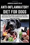 ANTI–INFLAMMATORY DIET FOR DOGS: STEP BY STEP GUIDE TO QUICK AND EASY DELICIOUS ANTI–INFLAMMATORY RECIPES FOR YOUR DOGS