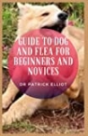 Guide to Dog And Flea For Beginners And Novices: The dog evolved from the gray wolf into more than 400 distinct breeds